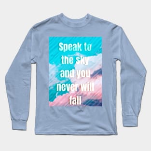 Speak to the sky and you never will fall Long Sleeve T-Shirt